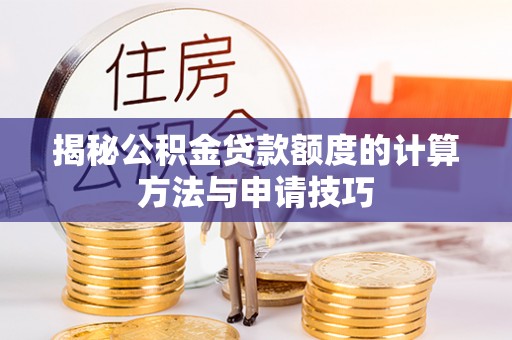 宁晋揭秘公积金贷款额度的计算方法与申请技巧