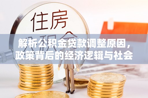 宁晋解析公积金贷款调整原因，政策背后的经济逻辑与社会影响