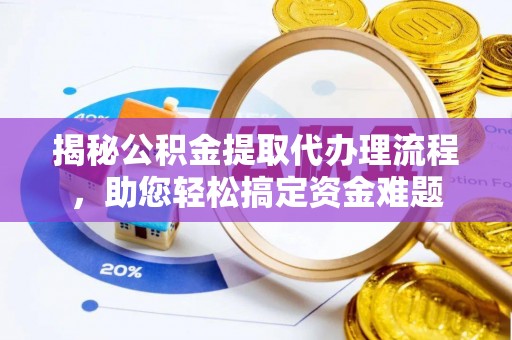 宁晋揭秘公积金提取代办理流程，助您轻松搞定资金难题