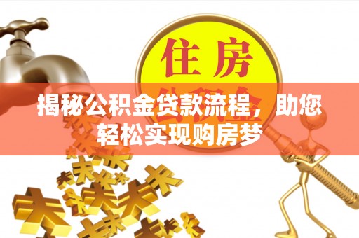 宁晋揭秘公积金贷款流程，助您轻松实现购房梦