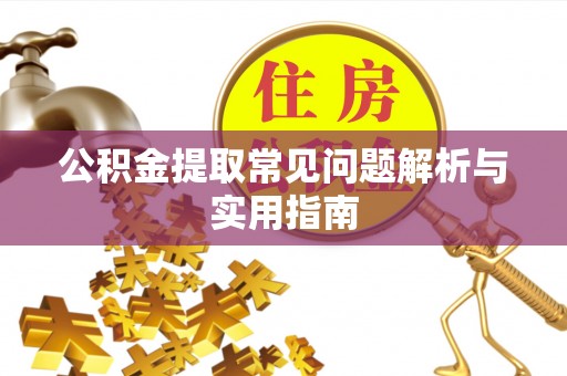 宁晋公积金提取常见问题解析与实用指南