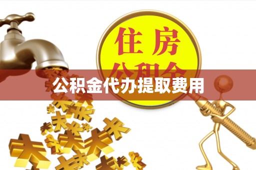 宁晋公积金代办提取费用