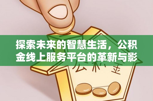宁晋探索未来的智慧生活，公积金线上服务平台的革新与影响