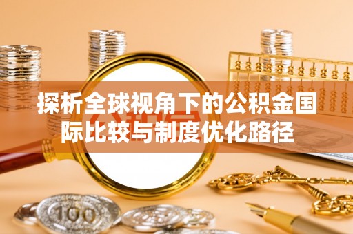 宁晋探析全球视角下的公积金国际比较与制度优化路径