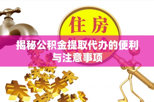 宁晋揭秘公积金提取代办的便利与注意事项