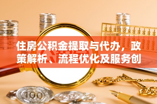 宁晋住房公积金提取与代办，政策解析、流程优化及服务创新