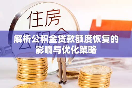 宁晋解析公积金贷款额度恢复的影响与优化策略