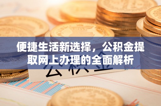 宁晋便捷生活新选择，公积金提取网上办理的全面解析