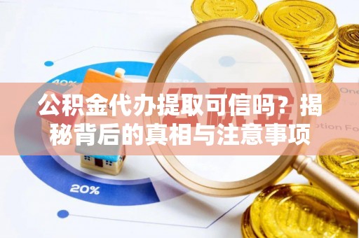 宁晋公积金代办提取可信吗？揭秘背后的真相与注意事项