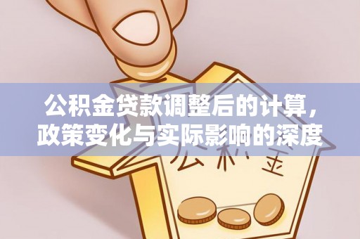 宁晋公积金贷款调整后的计算，政策变化与实际影响的深度解析