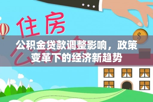 宁晋公积金贷款调整影响，政策变革下的经济新趋势
