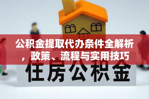 宁晋公积金提取代办条件全解析，政策、流程与实用技巧