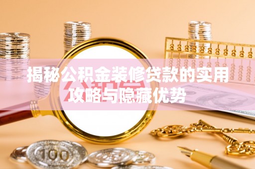 宁晋揭秘公积金装修贷款的实用攻略与隐藏优势
