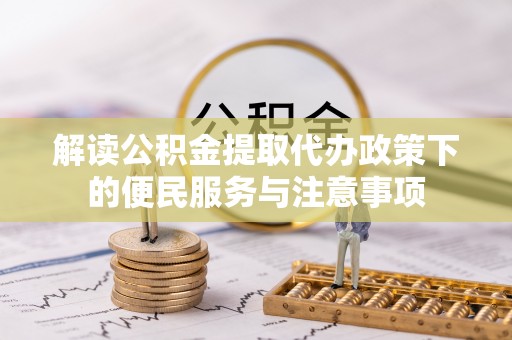 宁晋解读公积金提取代办政策下的便民服务与注意事项