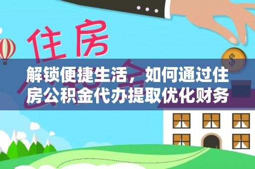宁晋解锁便捷生活，如何通过住房公积金代办提取优化财务规划