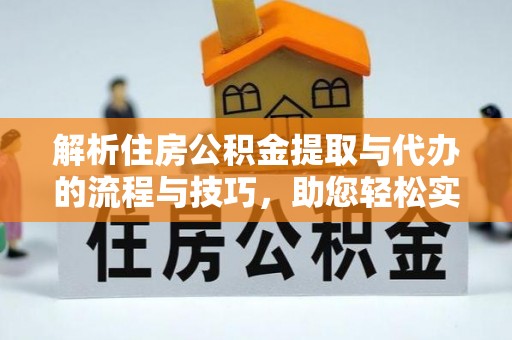 宁晋解析住房公积金提取与代办的流程与技巧，助您轻松实现资金流动