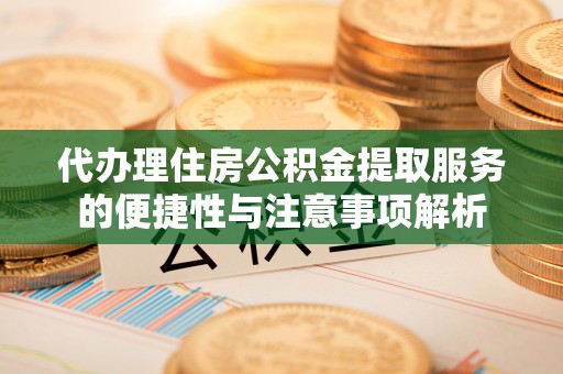 宁晋代办理住房公积金提取服务的便捷性与注意事项解析