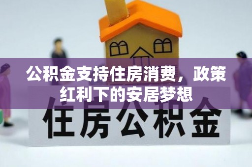 宁晋公积金支持住房消费，政策红利下的安居梦想