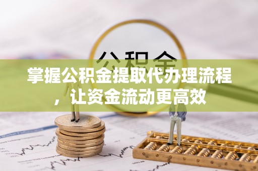 宁晋掌握公积金提取代办理流程，让资金流动更高效