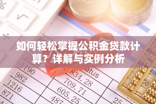 宁晋如何轻松掌握公积金贷款计算？详解与实例分析