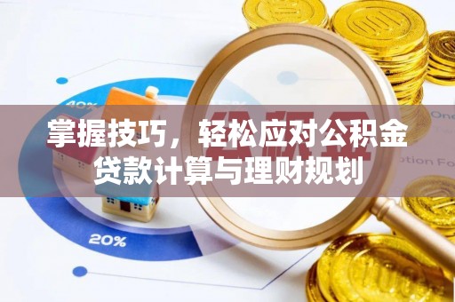 宁晋掌握技巧，轻松应对公积金贷款计算与理财规划