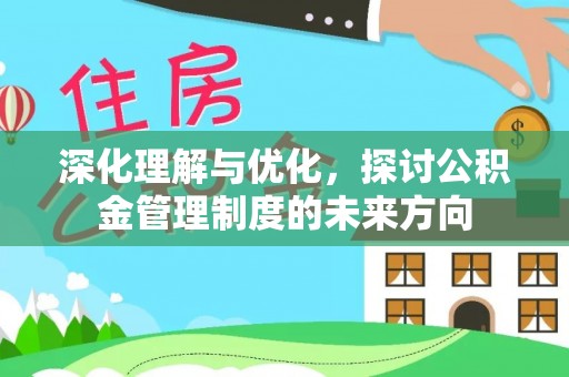 宁晋深化理解与优化，探讨公积金管理制度的未来方向