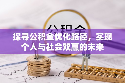 宁晋探寻公积金优化路径，实现个人与社会双赢的未来