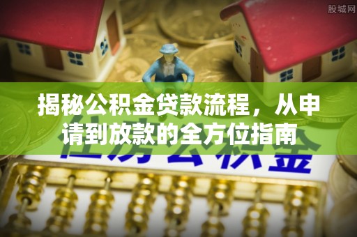 宁晋揭秘公积金贷款流程，从申请到放款的全方位指南