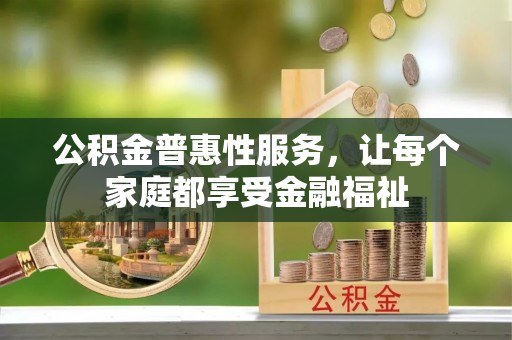 宁晋公积金普惠性服务，让每个家庭都享受金融福祉