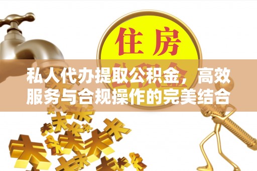 宁晋私人代办提取公积金，高效服务与合规操作的完美结合