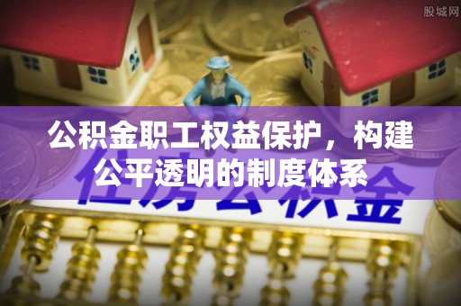 宁晋公积金职工权益保护，构建公平透明的制度体系