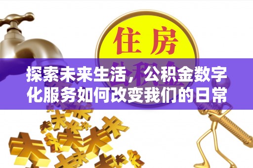 宁晋探索未来生活，公积金数字化服务如何改变我们的日常