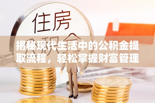 宁晋揭秘现代生活中的公积金提取流程，轻松掌握财富管理新技能