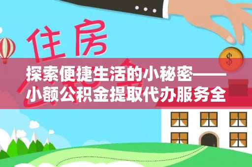 宁晋探索便捷生活的小秘密——小额公积金提取代办服务全解析