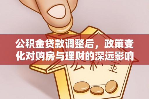 宁晋公积金贷款调整后，政策变化对购房与理财的深远影响
