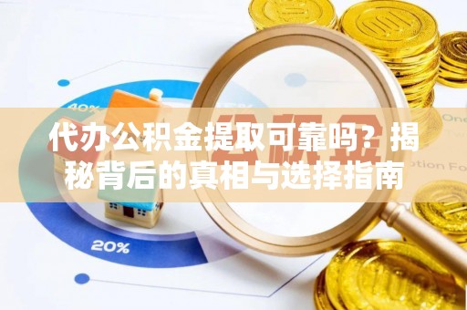 宁晋代办公积金提取可靠吗？揭秘背后的真相与选择指南