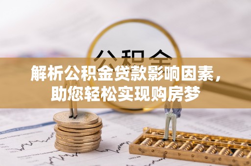 宁晋解析公积金贷款影响因素，助您轻松实现购房梦