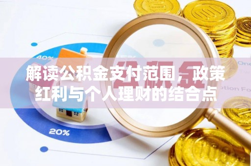宁晋解读公积金支付范围，政策红利与个人理财的结合点