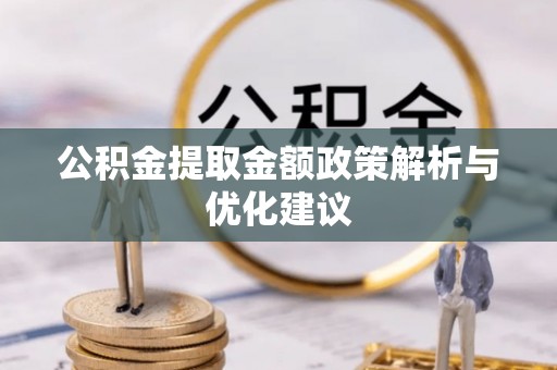 宁晋公积金提取金额政策解析与优化建议