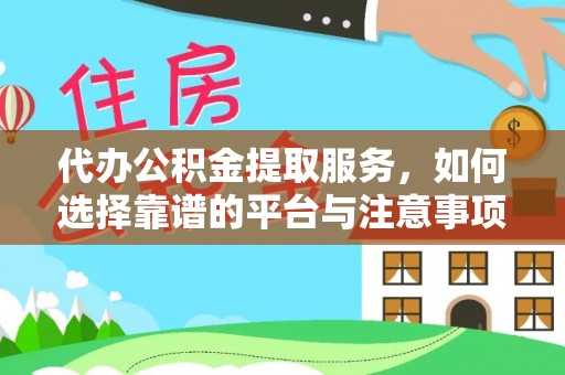 宁晋代办公积金提取服务，如何选择靠谱的平台与注意事项