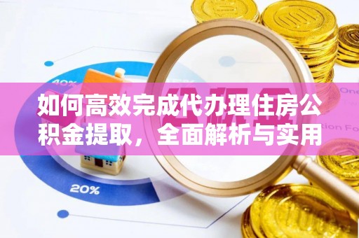 宁晋如何高效完成代办理住房公积金提取，全面解析与实用技巧