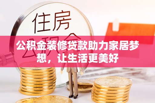 宁晋公积金装修贷款助力家居梦想，让生活更美好