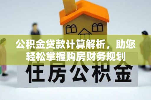 宁晋公积金贷款计算解析，助您轻松掌握购房财务规划