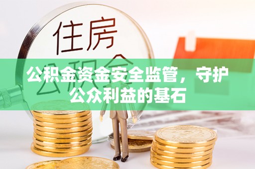 宁晋公积金资金安全监管，守护公众利益的基石