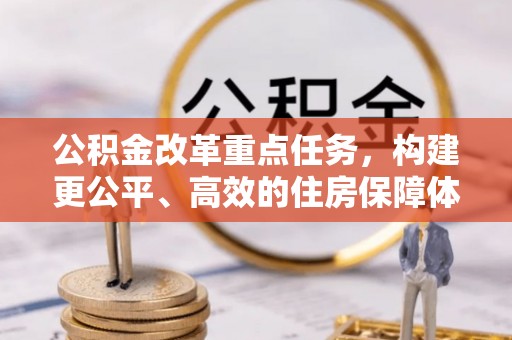 宁晋公积金改革重点任务，构建更公平、高效的住房保障体系