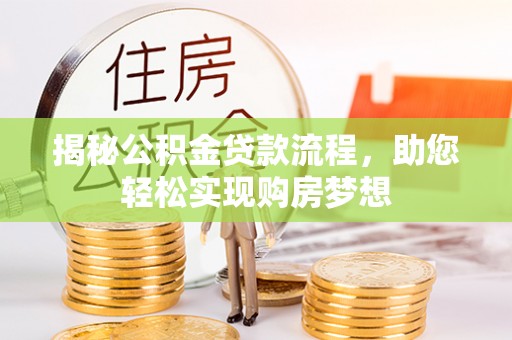宁晋揭秘公积金贷款流程，助您轻松实现购房梦想