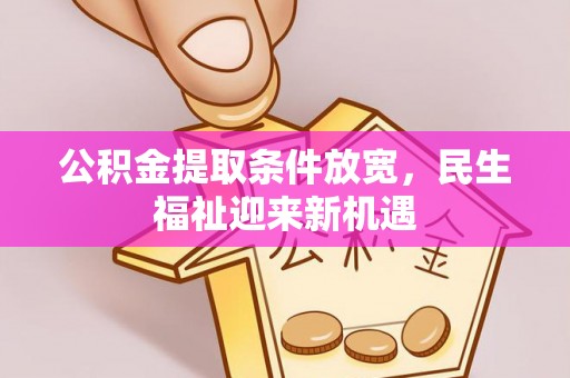 宁晋公积金提取条件放宽，民生福祉迎来新机遇