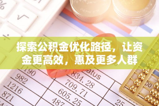 宁晋探索公积金优化路径，让资金更高效，惠及更多人群