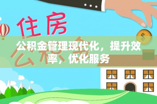 宁晋公积金管理现代化，提升效率，优化服务