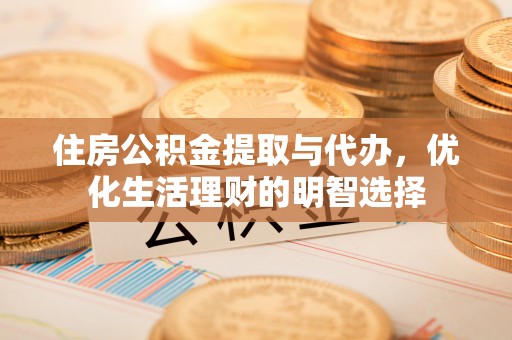 宁晋住房公积金提取与代办，优化生活理财的明智选择